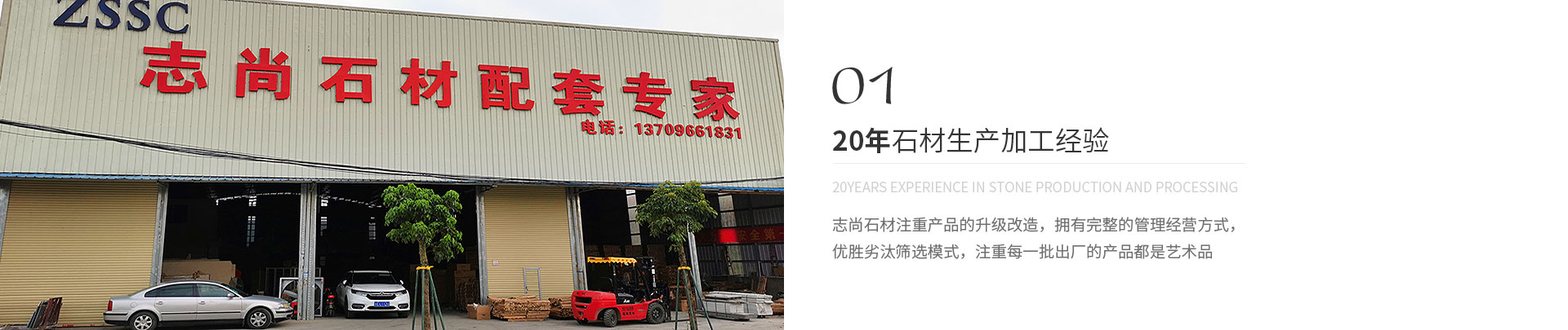 20年石材生產(chǎn)加工經(jīng)驗(yàn),20years experience in stone production and processing,志尚石材注重產(chǎn)品的升級(jí)改造，擁有完整的管理經(jīng)營(yíng)方式，
             優(yōu)勝劣汰篩選模式，注重每一批出廠(chǎng)的產(chǎn)品都是藝術(shù)品
